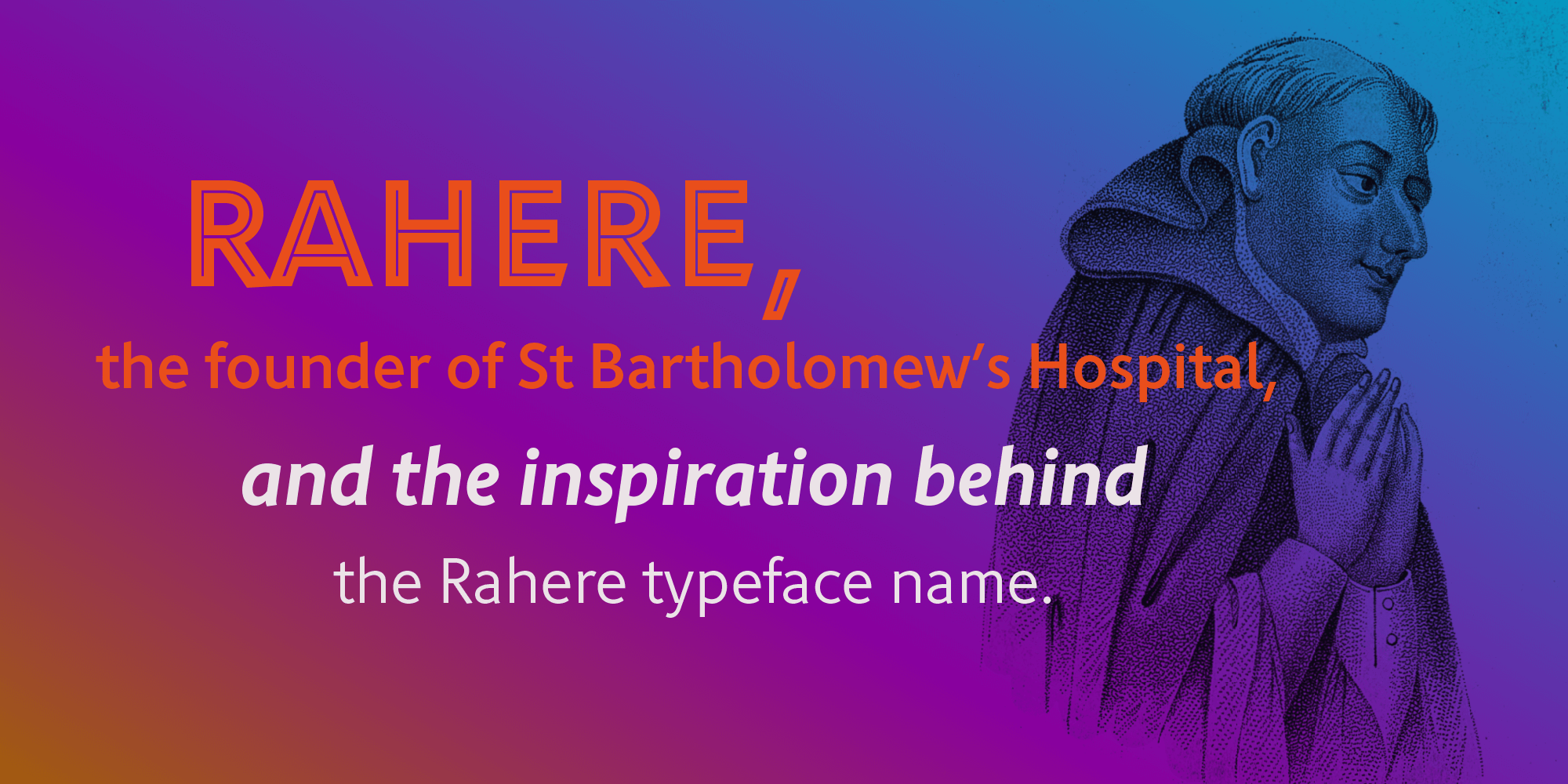 Rahere, the inspiration behind the Rahere typeface name